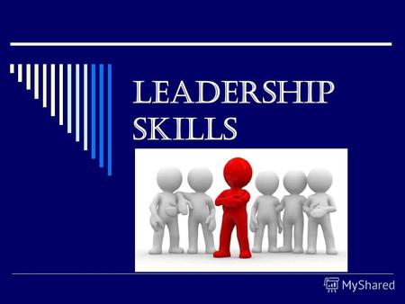 LEADERSHIP SKILLS. Many years of experience in Exploring have shown that good leadership is a result of the careful application of 11 skills that any.