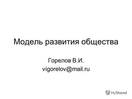 Модель развития общества Горелов В.И. vigorelov@mail.ru.
