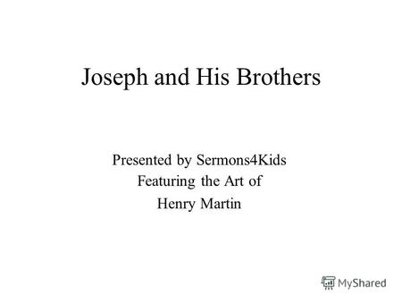 Joseph and His Brothers Presented by Sermons4Kids Featuring the Art of Henry Martin.