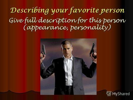 Describing your favorite person Give full description for this person (appearance, personality)
