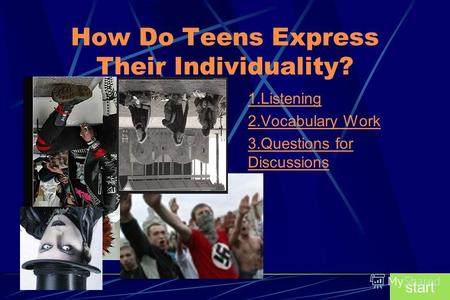 How Do Teens Express Their Individuality? 1.Listening 2.Vocabulary Work 3.Questions for Discussions start.