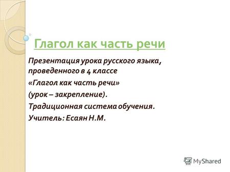 Глагол как часть речи Презентация урока русского языка, проведенного в 4 классе « Глагол как часть речи » ( урок – закрепление ). Традиционная система.