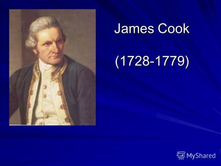 James Cook (1728-1779). James Cook was born on October 27, 1728 in Marton, Britain. He sailed around the world twice!