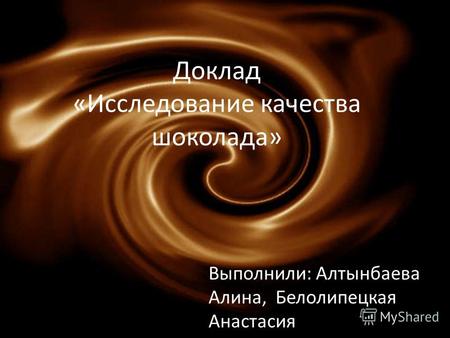 Доклад «Исследование качества шоколада» Выполнили: Алтынбаева Алина, Белолипецкая Анастасия.
