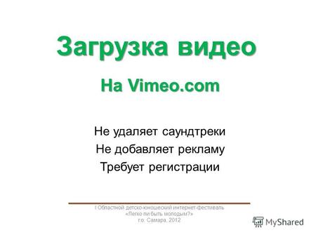 Загрузка видео На Vimeo.com Не удаляет саундтреки Не добавляет рекламу Требует регистрации _____________________________________ I Областной детско-юношеский.