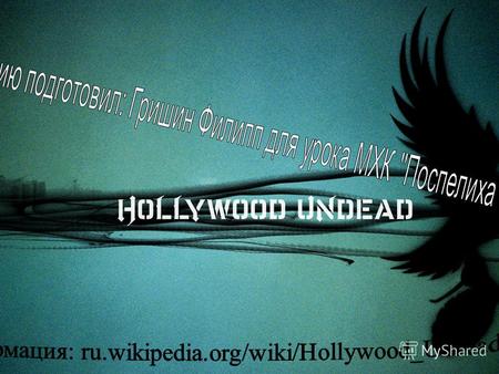 Hollywood Undead (с англ. голливудская нежить) музыкальный коллектив из Лос-Анджелеса, образованный в 2005 году и исполняющий песни в стилях рэпкор, кранккори.