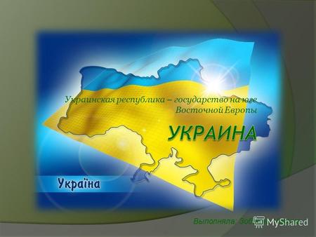 Украинская республика – государство на юге Восточной Европы Выполняла: Зобнина Марина.