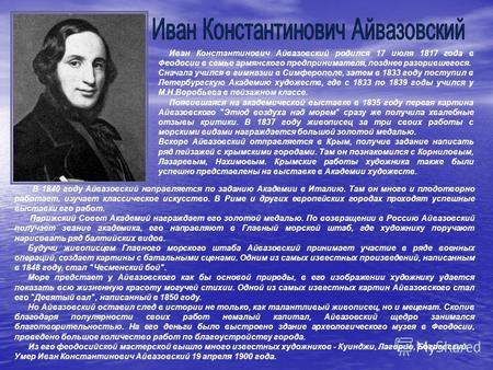 Иван Константинович Айвазовский родился 17 июля 1817 года в Феодосии в семье армянского предпринимателя, позднее разорившегося. Сначала учился в гимназии.