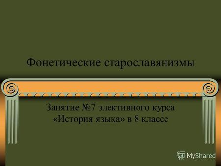Фонетические старославянизмы Занятие 7 элективного курса «История языка» в 8 классе.
