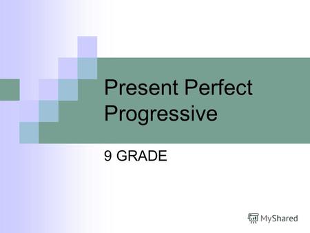 Present Perfect Progressive 9 GRADE. Настоящее совершенное продолженное время (Present Perfect Progressive) Употребляется: - для действия, начавшегося.