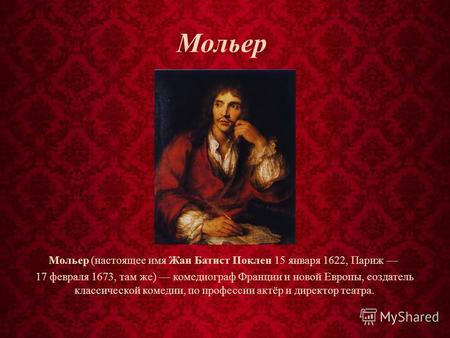 Мольер Мольер (настоящее имя Жан Батист Поклен 15 января 1622, Париж 17 февраля 1673, там же) комедиограф Франции и новой Европы, создатель классической.