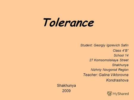 Tolerance Student: Georgiy Igorevich Safin Class 4B School 14 27 Komsomolskaya Street Shakhunya Nizhniy Novgorod Region Teacher: Galina Viktorovna Kondrashova.