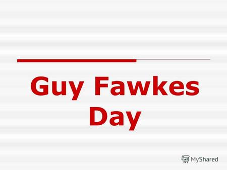Guy Fawkes Day. Данная презентация направлена на решение следующих задач. Образовательные: расширении общего кругозора учащихся и формировании страноведческой.