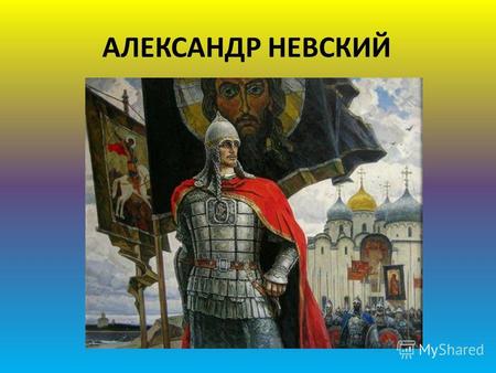 АЛЕКСАНДР НЕВСКИЙ. 30 мая 2010 исполнилось 790 лет со дня рождения святого благоверного князя Александра Невского.