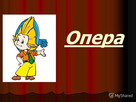 Опера Опера – музыкальный спектакль, в котором все действующие лица поют в сопровождении симфонического оркестра. Опера – музыкальный спектакль, в котором.