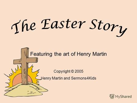 Featuring the art of Henry Martin Copyright © 2005 Henry Martin and Sermons4Kids.