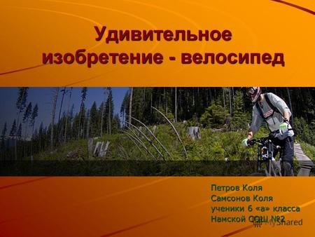 Удивительное изобретение - велосипед Петров Коля Самсонов Коля ученики 6 «а» класса Намской СОШ 2.