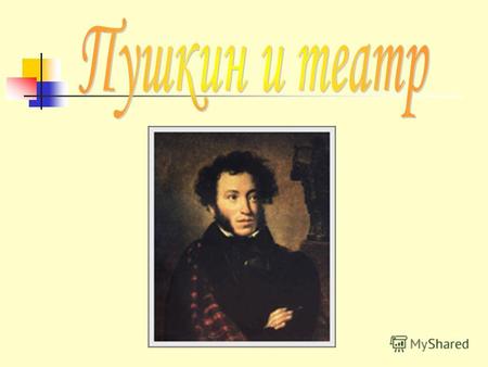Пушкин считал театр важнейшей частью национальной культуры. Исследованию родной жизни и должен подчинить драматический поэт свое произведение. Он страстно.