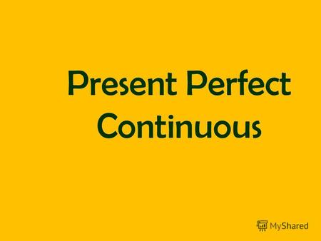 Present Perfect Continuous. Present Perfect Continuous: описание длительного действия, которое началось в прошлом и все еще продолжается или только что.