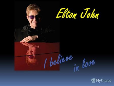 Elton John I believe in love. I believein love Elton John.