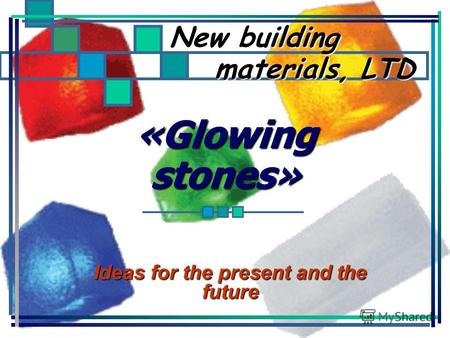 «Glowing stones» Ideas for the present and the future New building materials, LTD.