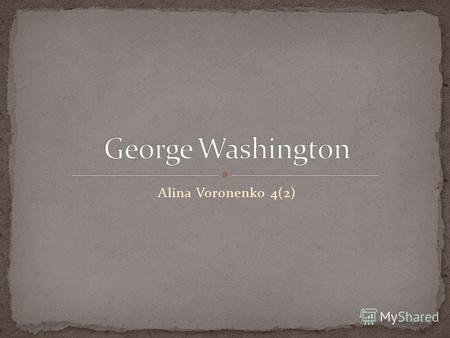 Alina Voronenko 4(2). Born February 22, 1732 Westmoreland, Virginia, British America Born February 22, 1732 Westmoreland, Virginia, British America WestmorelandVirginiaBritish.