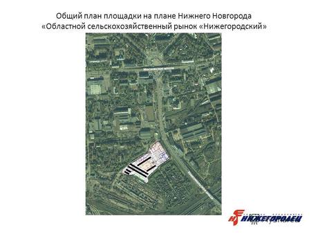 Общий план площадки на плане Нижнего Новгорода «Областной сельскохозяйственный рынок «Нижегородский»
