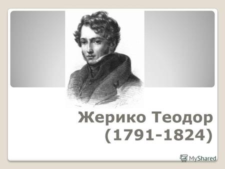 Жерико Теодор (1791-1824). Биография Жерико Теодор (1791- 1824) – французский живописец, график и скульптор, основоположник революционного романтизма.