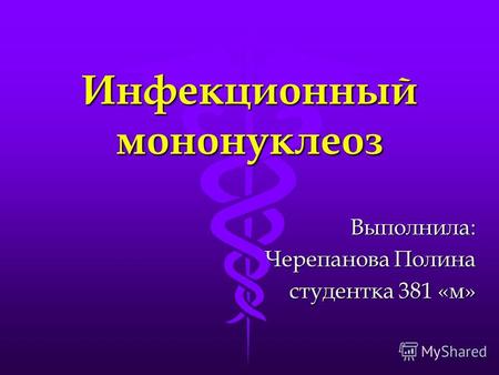 Инфекционный мононуклеоз Выполнила: Черепанова Полина студентка 381 «м»