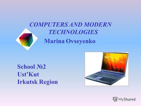 COMPUTERS AND MODERN TECHNOLOGIES Marina Ovseyenko School 2 UstKut Irkutsk Region.