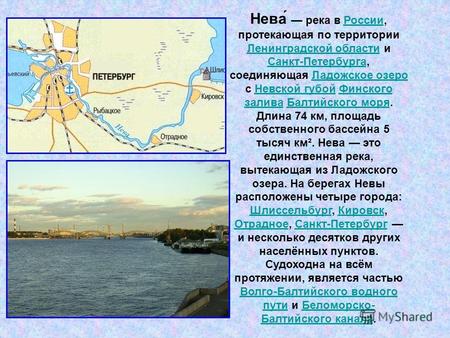 Нева́ река в России, протекающая по территории Ленинградской области и Санкт-Петербурга, соединяющая Ладожское озеро с Невской губой Финского залива Балтийского.