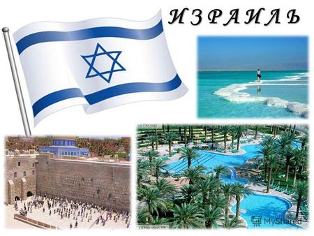 И З Р А И Л Ь. Столица Иерусалим. Государственный язык иврит. 88 % населения исповедует иудаизм, что делает Израиль страной с самым большим иудейским.