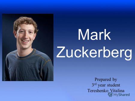 Mark Zuckerberg Prepared by 3 rd year student Tereshenko Vitalina.