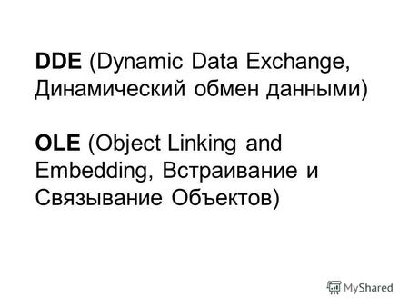 DDE (Dynamic Data Exchange, Динамический обмен данными) OLE (Object Linking and Embedding, Встраивание и Связывание Объектов)