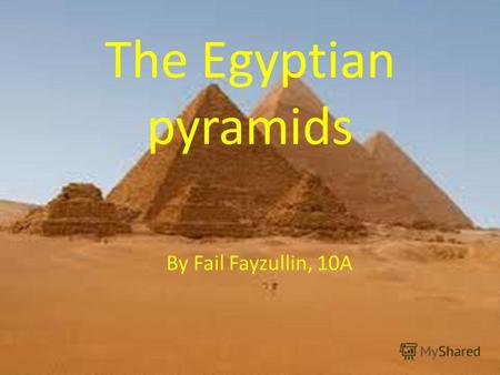 The Egyptian pyramids By Fail Fayzullin, 10A. The reasons for the pyramids 1) to give the Pharoah eternal life 2) competition between Pharaons 3) The.
