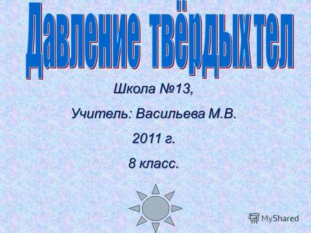 Школа 13, Учитель: Васильева М.В. 2011 г. 8 класс.