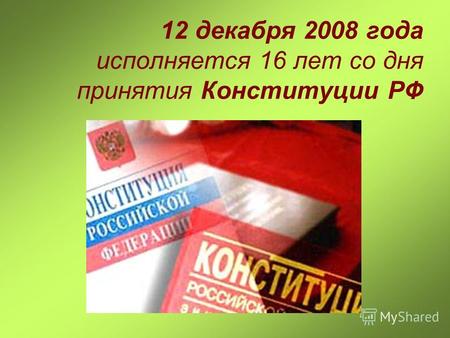 12 декабря 2008 года исполняется 16 лет со дня принятия Конституции РФ.