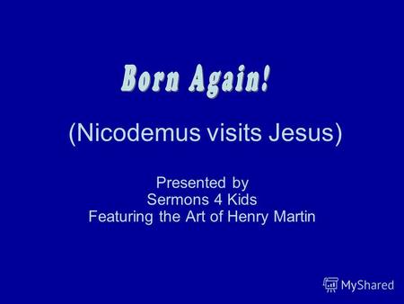 (Nicodemus visits Jesus) Presented by Sermons 4 Kids Featuring the Art of Henry Martin.