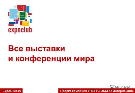 Проект компании «НЕГУС ЭКСПО Интернэшнл»ExpoClub.ru Все выставки и конференции мира.