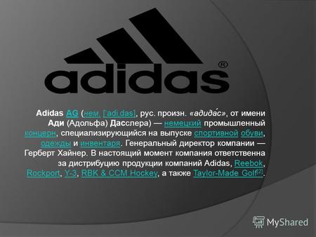 Adidas AG (нем. [ ˈ adi ˌ das], рус. произн. «адида́с», от имени Ади (Адольфа) Дасслера) немецкий промышленный концерн, специализирующийся на выпуске спортивной.