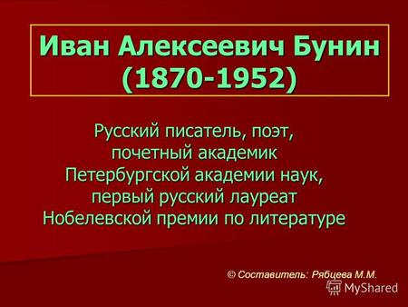 Иван Алексеевич Бунин (1870-1952) Русский писатель, поэт, почетный академик Петербургской академии наук, первый русский лауреат Нобелевской премии по литературе.