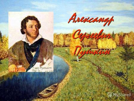 Александр Сергеевич Пушкин. Александр Сергеевич Пушкин родился 6 июня (26 мая по старому стилю) 1799 году в Москве. (26 мая по старому стилю) 1799 году.