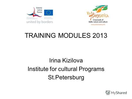 TRAINING MODULES 2013 Irina Kizilova Institute for cultural Programs St.Petersburg.