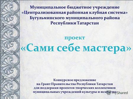 Муниципальное бюджетное учреждение «Централизованная районная клубная система» Бугульминского муниципального района Республики Татарстан проект «Сами себе.