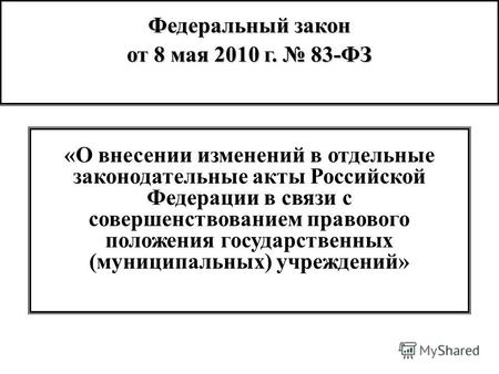 Федеральный закон от 8 мая 2010 г. 83-ФЗ «О внесении изменений в отдельные законодательные акты Российской Федерации в связи с совершенствованием правового.