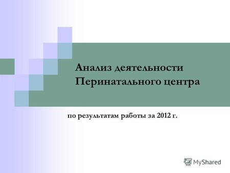 Анализ деятельности Перинатального центра по результатам работы за 2012 г.