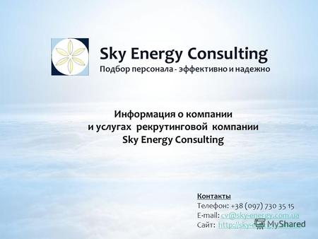 Sky Energy Consulting Подбор персонала - эффективно и надежно Контакты Телефон: +38 (097) 730 35 15 E-mail: cv@sky-energy.com.uacv@sky-energy.com.ua Сайт: