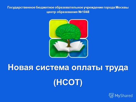 Государственное бюджетное образовательное учреждение города Москвы центр образования 1048 Новая система оплаты труда (НСОТ)