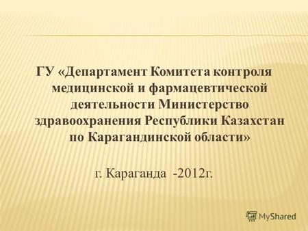 ГУ «Департамент Комитета контроля медицинской и фармацевтической деятельности Министерство здравоохранения Республики Казахстан по Карагандинской области»