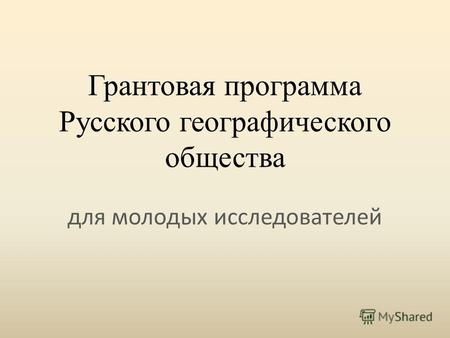 Грантовая программа Русского географического общества для молодых исследователей.